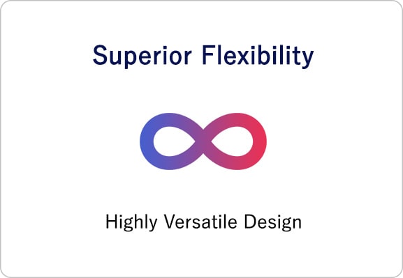 Superior Flexibility